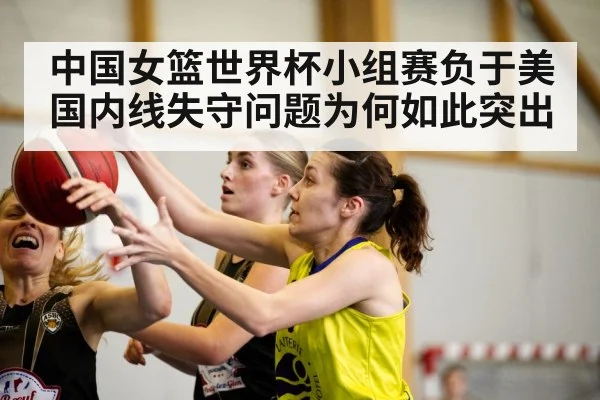 中国女篮世界杯小组赛负于美国内线失守问题为何如此突出